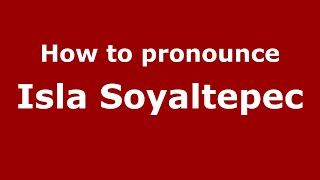 How to pronounce Isla Soyaltepec