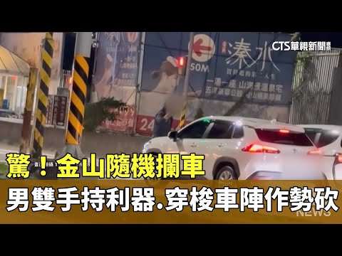 驚！金山隨機攔車　男雙手持利器　穿梭車陣作勢砍