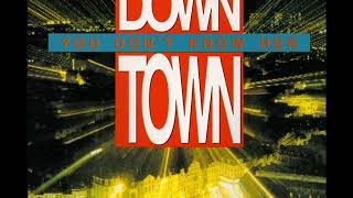 Down Town   You Don't Know Her Club Remix