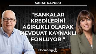 Sabah Raporu - "Bankalar Kredilerini Ağırlıklı Olarak Mevduat Kaynaklı Fonluyor"