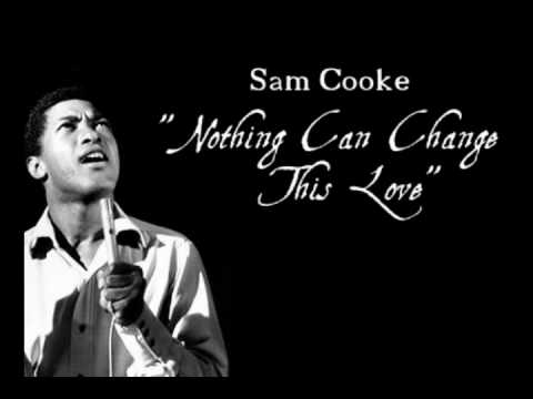 "Nothing Can Change This Love" - Sam Cooke