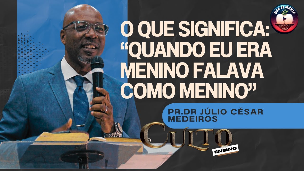O que significa: Quando eu era menino falava como menino. Culto de Ensino.