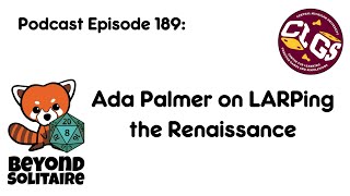 Beyond Solitaire Podcast 189: Ada Palmer on LARPing the Renaissance