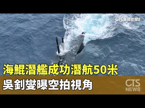 海鯤潛艦成功潛航50米　吳釗燮曝空拍視角