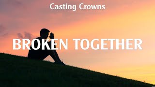 Broken Together - Casting Crowns (Lyrics) - Hold On To Me, Touch Of Heaven, Here&#39;s My Heart