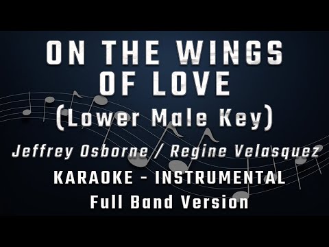 ON THE WINGS OF LOVE - LOWER MALE KEY - FULL BAND KARAOKE - REGINE VELASQUEZ / JEFFREY OSBORNE