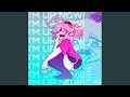 I M UP NOW