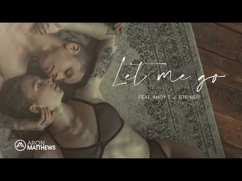 ARON MATTHEWS FEAT. ANDY T. J. STEINER - LET ME GO [OFFICIAL VIDEO]