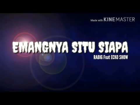 RABIG - EMANGNYA SITU SIAPA Feat ECKO SHOW ( AUDIO )