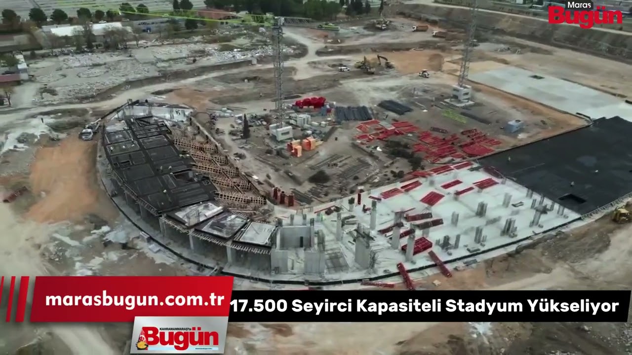 Kahramanmaraş’ta Yeni Stadyum İnşaatı Tüm Hızıyla Devam Ediyor