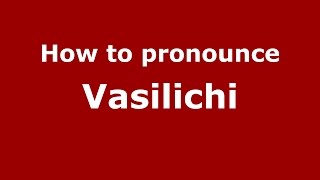 How to pronounce Vasilichi