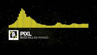 (Pixl Week) Pixl - Buzz Kill (REVERSED)