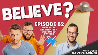 ELON MUST DELIBERATELY DESTOROYED TWITTER | w/Dave Chawner | Believe? | Ep82