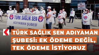 Türk Sağlık Sen Adıyaman Şubesi: Ek ödeme değil, tek ödeme istiyoruz