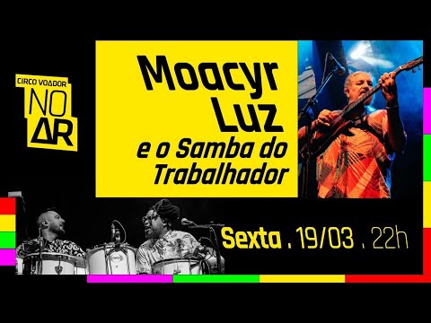 CIRCO VOADOR NO AR #53 Moacyr Luz e Samba do Trabalhador 12/03/2020