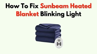 How To Fix Sunbeam Heated Blanket Blinking Light – Complete Reset & Repair Instructions