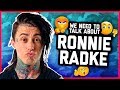 WE NEED TO TALK ABOUT RONNIE RADKE.