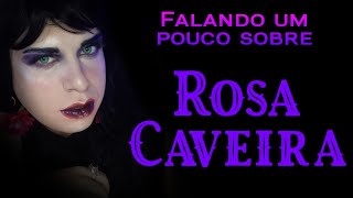 Falando um pouco sobre ROSA CAVEIRA