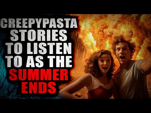 Creepypasta Stories to Listen to as the Summer Ends | Creepypasta Compilation