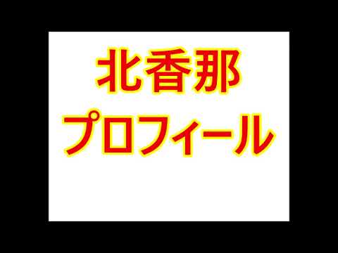 北香那・プロフィール(身長、生年月日、血液型など)