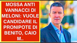 MOSSA ANTI VANNACCI DI MELONI: VUOLE CANDIDARE IL PRONIPOTE DI BENITO CAIO M..