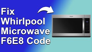 Fix Whirlpool Microwave F6E8 Code — Meaning, Causes & Solutions