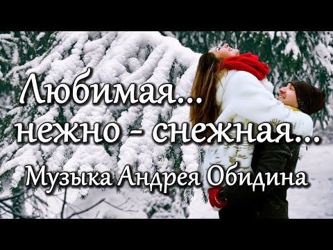 "Любимая, снежно-нежная..." Музыка Андрея Обидина