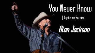You Never Know  | Alan Jackson ~ Lyrics