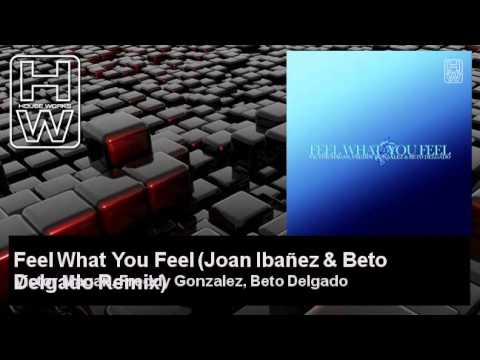 Victor Magan, Freddy Gonzalez, Beto Delgado - Feel What You Feel - Joan Ibañez & Beto Delgado Remix