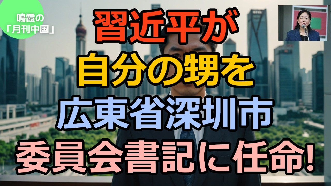【鳴霞の「月刊中国」】習近平が自分の甥を広東省深圳市の委員会書記に任命!