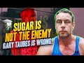 Gary Taubes is Wrong, Sugar Isn't Enemy!