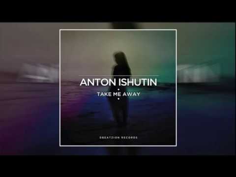 Anton Ishutin - Take Me Away (Original Mix)