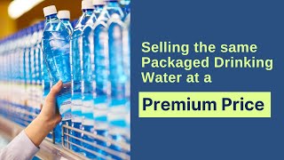 Selling the same Packaged Drinking Water at a Premium Price