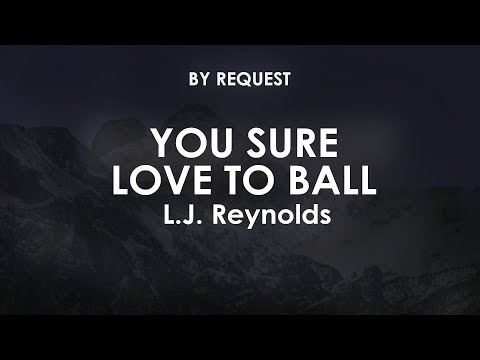 You Sure Love to Ball | L J  Reynolds
