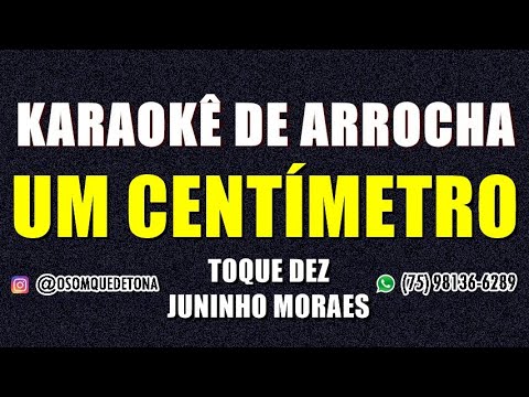 KARAOKÊ DE ARROCHA - UM CENTÍMETRO (TOQUE DEZ FEAT. JUNINHO MORAES)