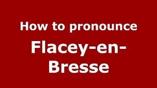 How to pronounce Flacey-En-Bresse