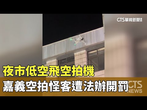 夜市低空飛空拍機　嘉義空拍怪客遭法辦開罰
