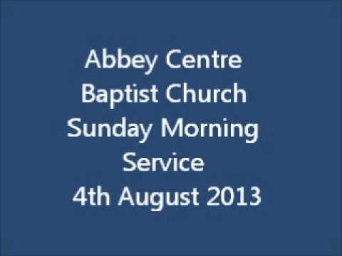 Abbey Centre Baptist Church   Morning Service 4 8 13