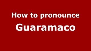 How to pronounce Guaramaco
