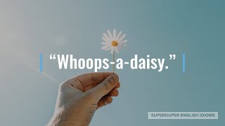 "Whoops-a-Daisy" Idiom Meaning, Origin & History | Superduper English Idioms