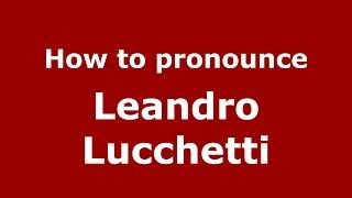 How to pronounce Leandro Lucchetti