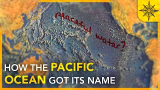 How the Pacific Ocean Got its Name