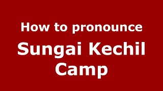 How to pronounce Sungai Kechil Camp