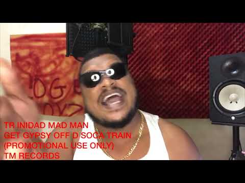 TRINIDAD MAD MAN - GET GYPSY OFF D SOCA TRAIN (SOCA TRAIN RIDDIM)