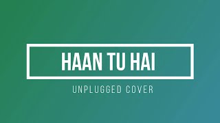 Haan tu hai - Unplugged Cover By Sajal Shrivastava.