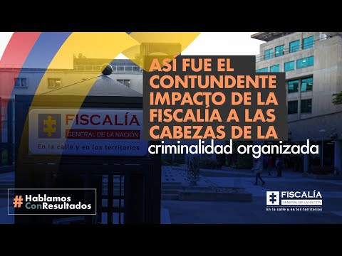 Así fue el contundente impacto de la Fiscalía a las cabezas de la criminalidad organizada