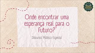 Discurso Especial: Onde encontrar uma esperança real para o futuro?