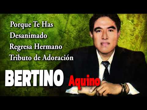 Bertino Aquino:Mix de Bertino Aquino Alabanza y adoracion - Porque te Has(Álbum Completo)