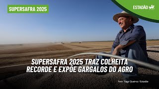 Supersafra 2025 traz colheita recorde e expõe gargalos do agro