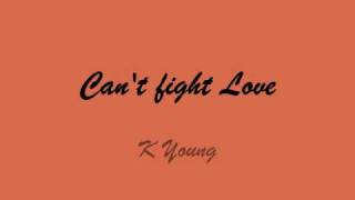 Can&#39;t fight Love- K Young